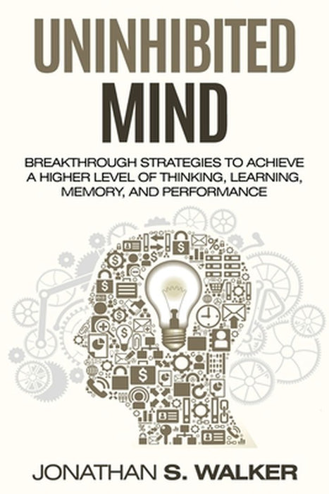 Improve Your Memory - Unlimited Memory: Breakthrough Strategies to Achieve a Higher Level of Thinking, Learning, Memory, and Performance by Jonathan S. Walker