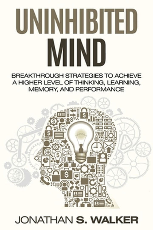 Improve Your Memory - Unlimited Memory: Breakthrough Strategies to Achieve a Higher Level of Thinking, Learning, Memory, and Performance by Jonathan S. Walker
