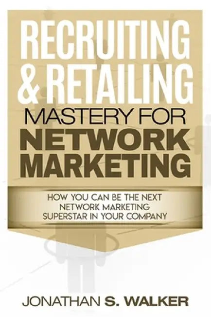 Network Marketing - Recruiting & Retailing Mastery: Negotiation 101 by Jonathan S. Walker