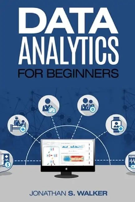 Data Analytics For Beginners by Jonathan S. Walker