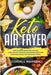 Keto Air Fryer: How To Make Delightful Yet Low Carb, Low Fat, and Low Cholesterol Meat and Vegetable Dishes For The Whole Family by Cordell Warner