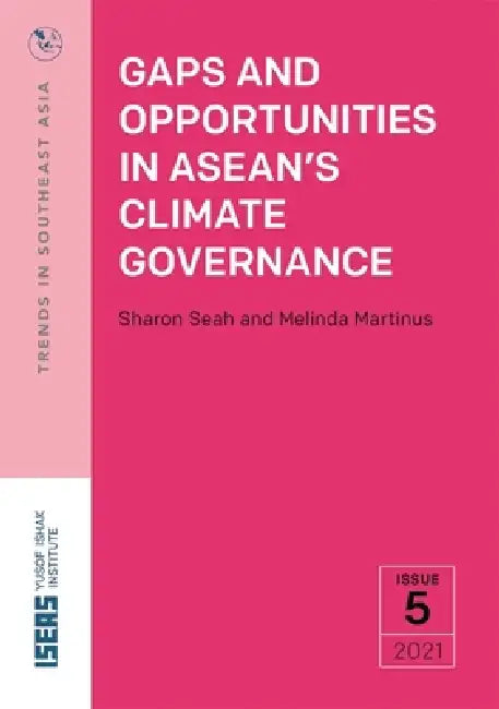Gaps and Opportunities in Asean's Climate Governance by Sharon Seah, Melinda Martinus