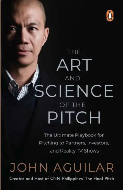 The Art and Science of the Pitch: The Ultimate Playbook for Pitching to Partners, Investors, and Reality TV Shows by John Aguilar