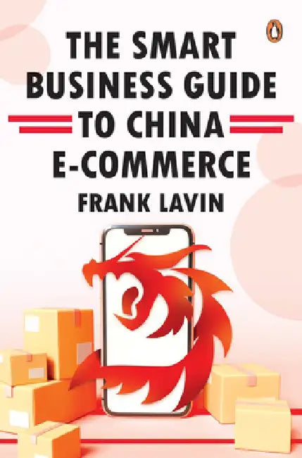 The Smart Business Guide to China E-Commerce by Frank Lavin