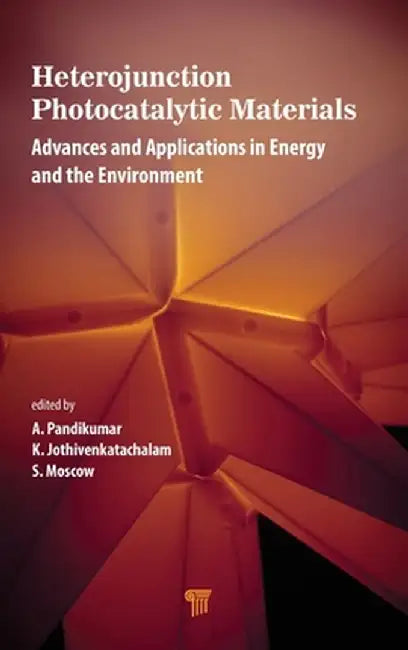 Heterojunction Photocatalytic Materials: Advances and Applications in Energy and the Environment by A. Pandikumar