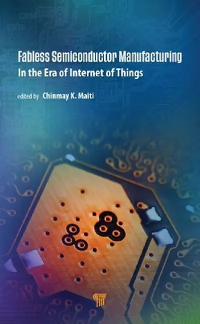 Fabless Semiconductor Manufacturing: In the Era of Internet of Things by Chinmay K. Maiti