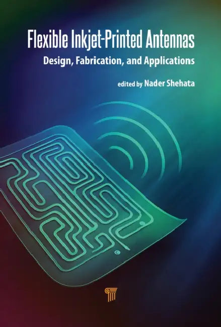 Flexible Inkjet-Printed Antennas: Design, Fabrication, and Applications by Nader Shehata