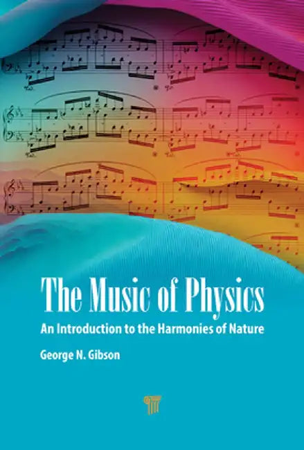 The Music of Physics: An Introduction to the Harmonies of Nature by George N. Gibson