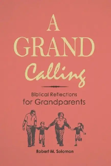 A Grand Calling: Biblical Reflections for Grandparents by Robert M. Solomon