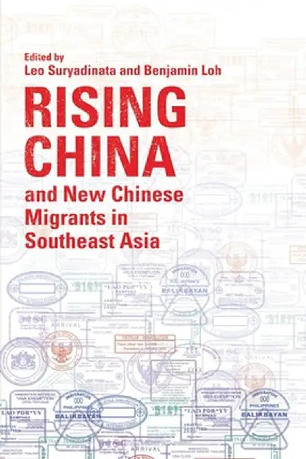 Rising China and New Chinese Migrants in Southeast Asia by Leo Suryadinata