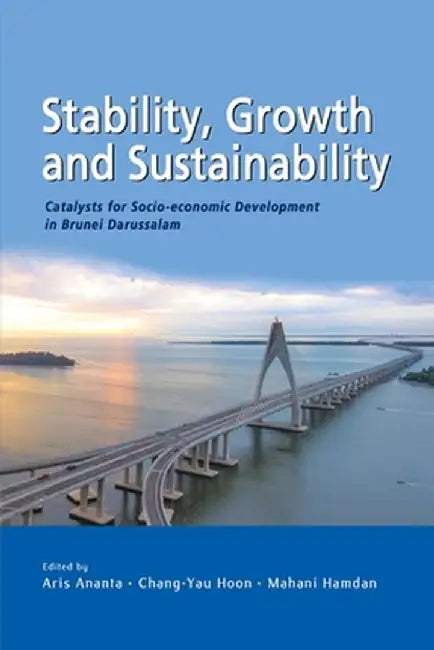 Stability, Growth and Sustainability: Catalysts for Socio-economic Development in Brunei Darussalam by Aris Ananta