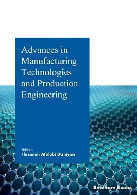 Advances in Manufacturing Technologies and Production Engineering by Ilesanmi Daniyan