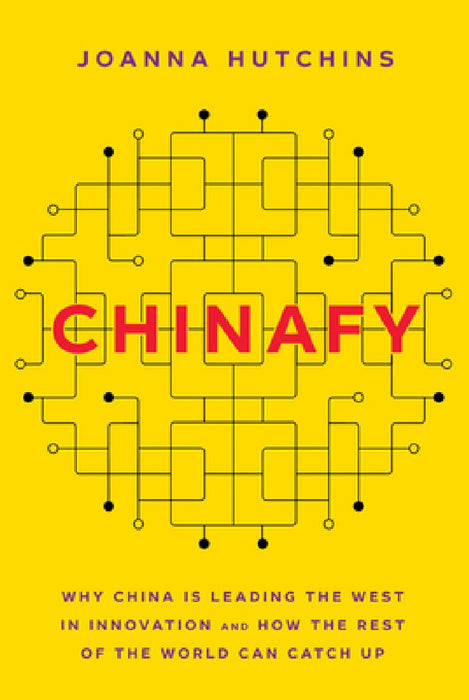 Chinafy: Why China Is Leading the West in Innovation and How the Rest of the World Can Catch Up