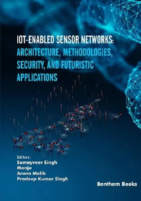 IoT-enabled Sensor Networks: Architecture, Methodologies, Security, and Futuristic Applications by Manju