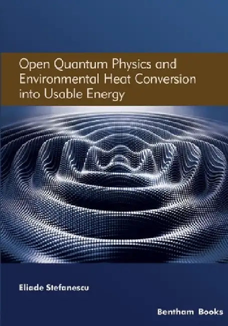 Open Quantum Physics and Environmental Heat Conversion into Usable Energy: Volume 3 by Eliade Stefanescu