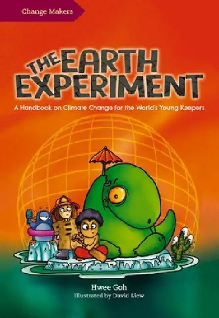 The Earth Experiment: A Handbook on Climate Change for the World's Young Keepers by Hwee Goh