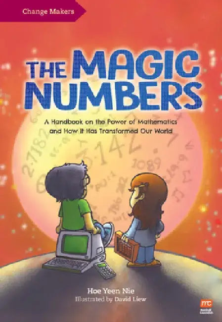 The Magic Numbers: A Handbook on the Power of Mathematics and How It Has Transformed Our World by Yeen Nie Hoe