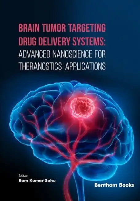 Brain Tumor Targeting Drug Delivery Systems: Advanced Nanoscience for Theranostics Applications by Ram Kumar Sahu