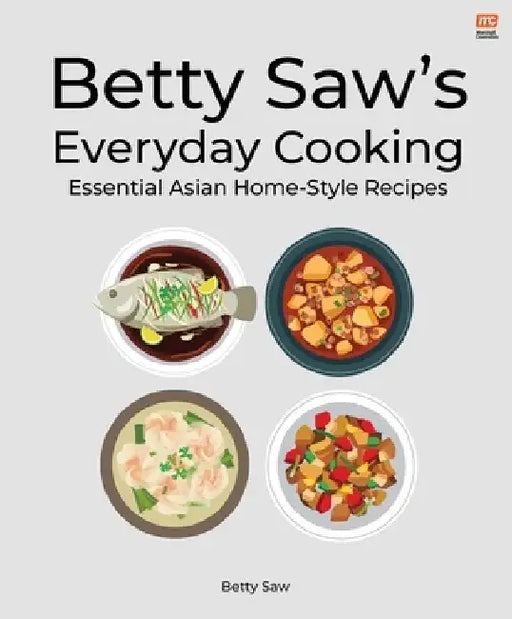 Betty Saw's Everyday Cooking: Essential Asian Home-Style Dishes by Betty Saw