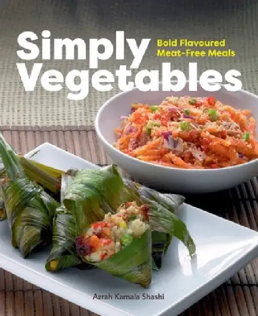 Simply Vegetables: Bold Flavoured Meat-Free Meals by Azrah Kamala Shashi