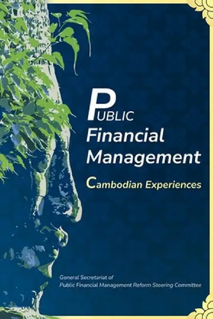 Public Financial Management: Cambodian Experiences by Public Finance General Secretariat of