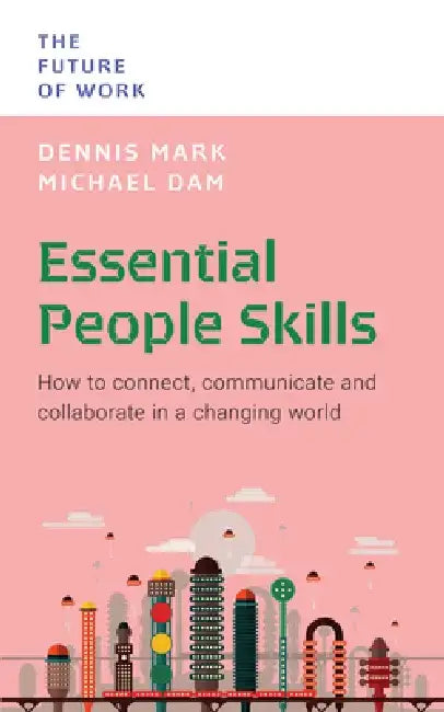Essential People Skills: How to Connect, Communicate and Collaborate in a Changing World by Dennis Mark
