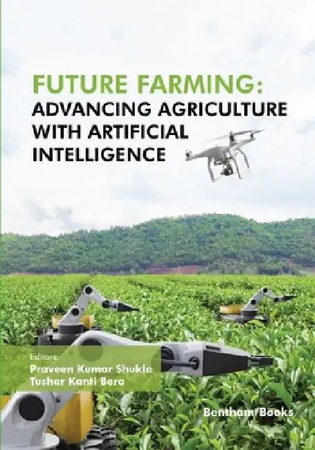 Future Farming: Advancing Agriculture with Artificial Intelligence by Tushar Kanti Bera