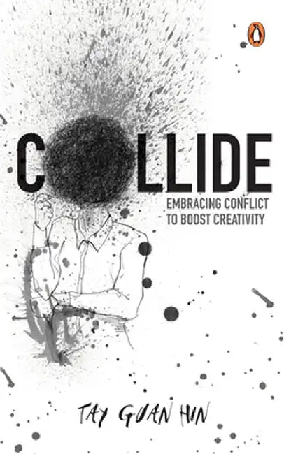 Collide: Embracing Conflict to Boost Creativity by Tay Guan Hin