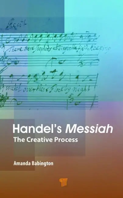 Handel's Messiah: The Creative Process by Amanda Babington