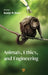 Animals, Ethics, and Engineering: Intersections and Implications by Rosalyn W. Berne