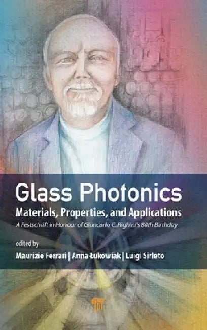 Glass Photonics: Materials, Properties, and Applications by Maurizio Ferrari, Anna Lukowiak, Luigi Sirleto