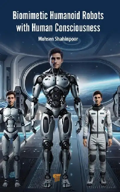 Biomimetic Humanoid Robots with Human Consciousness by Mohsen Shahinpoor