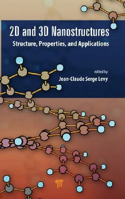 2D and 3D Nanostructures: Structures, Properties, and Applications by Jean-Claude Serge Levy