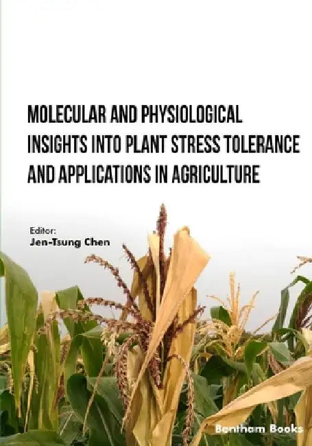 Molecular and Physiological Insights into Plant Stress Tolerance and Applications in Agriculture by Jen-Tsung Chen