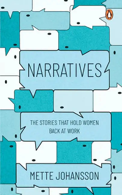 Narratives: The Stories That Hold Women Back at Work by Mette Johansson
