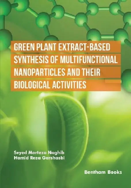 Green Plant Extract-Based Synthesis of Multifunctional Nanoparticles and their Biological Activities by Hamid Reza Garshasbi