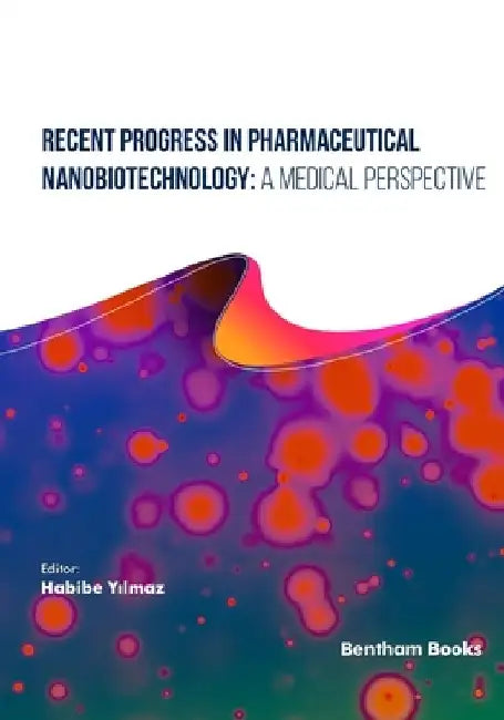 Recent Progress in Pharmaceutical Nanobiotechnology: A Medical Perspective by Habibe Yılmaz