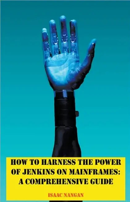 How to Harness the Power of Jenkins on Mainframes: A Comprehensive Guide by Isaac Nangan