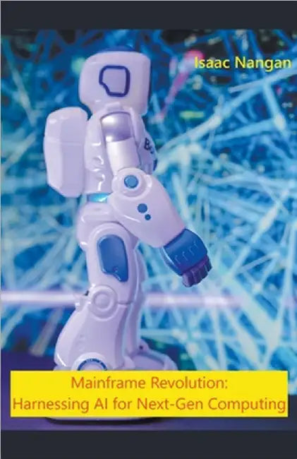 Mainframe Revolution: Harnessing AI for Next-Gen Computing by Isaac Nangan