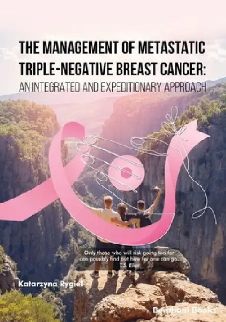 The Management of Metastatic Triple-Negative Breast Cancer: An Integrated and Expeditionary Approach by Katarzyna Rygiel