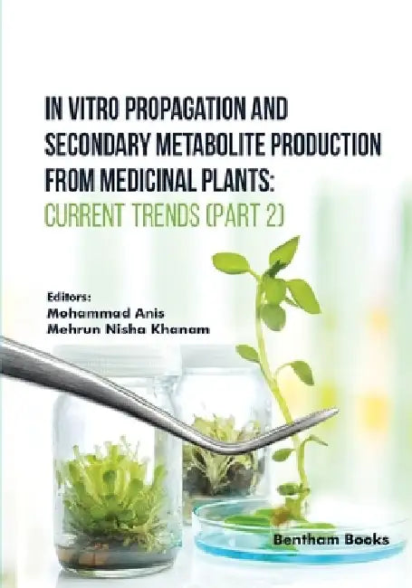 In Vitro Propagation and Secondary Metabolite Production from Medicinal Plants: Current Trends (Part 2) by Mehrun Nisha Khanam