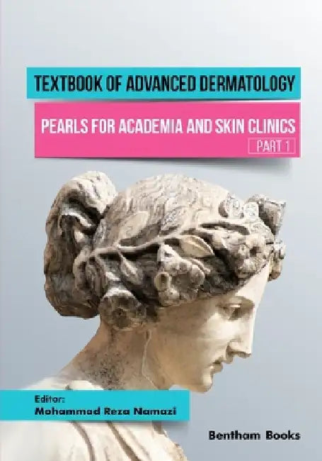 Textbook of Advanced Dermatology: Pearls for Academia and Skin Clinics (Part 1) by Mohammad Reza Namazi
