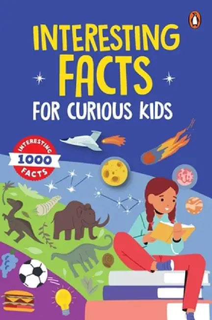 Interesting Facts for Curious Kids: 1000 Amazing Facts about Human Body, Animals, Space, History, Inventions, Science and Technology to Spark Curiosit by Penguin Books