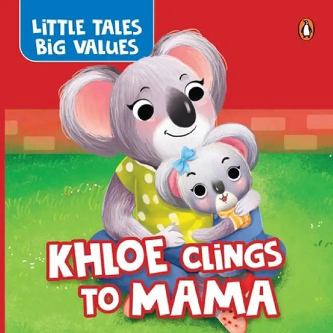Little Tales Big Values: Khloe Clings to Mama: Delightful Stories Instilling Values and Morals Growing Independence in Kids, Toddlers Book for 2+ [Pen by Penguin Books