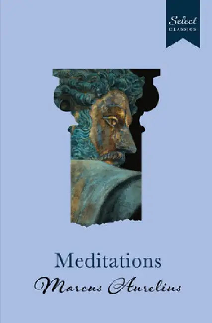 Select Classics: Meditations: (Original, Unabridged Classic, Premium Hardbound Collector's Edition, Ideal for Gifting) by Marcus Aurelius