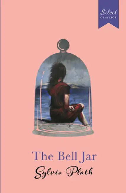 Select Classics: The Bell Jar: (Original, Unabridged Classic, Premium Hardbound Collector's Edition, Ideal for Gifting) by Sylvia Plath
