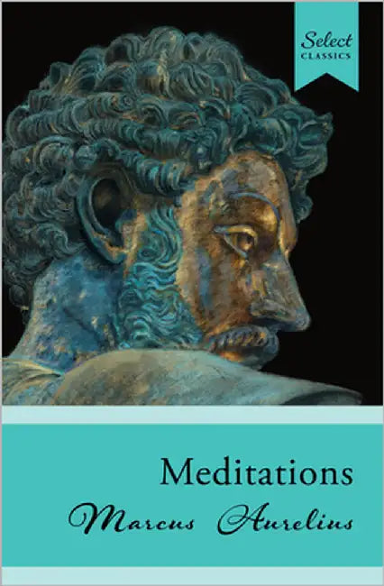 Select Classics: Meditations: (Original, Unabridged Classic) by Aurelius, Marcus