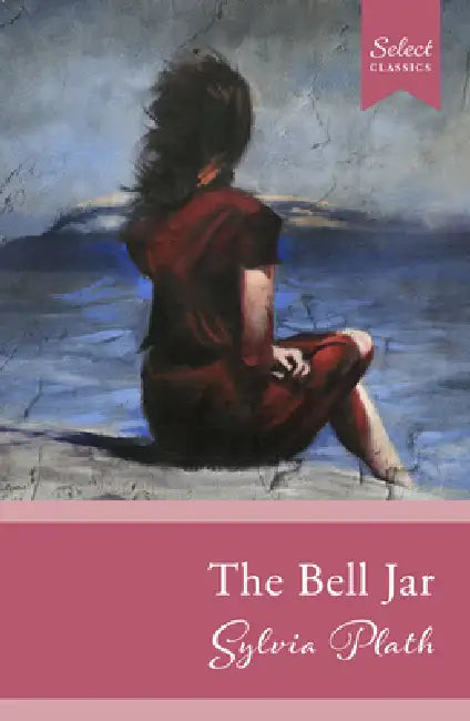 Select Classics: The Bell Jar: (Original, Unabridged Classic) by Sylvia Plath