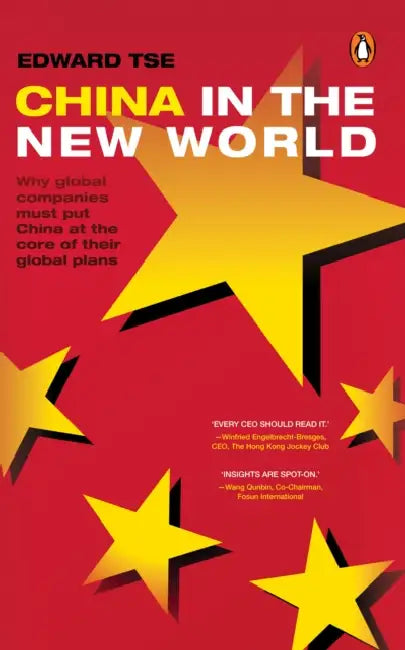 China in the New World: Why Global Companies Must Put China at the Core of Their Global Plans by Edward Tse