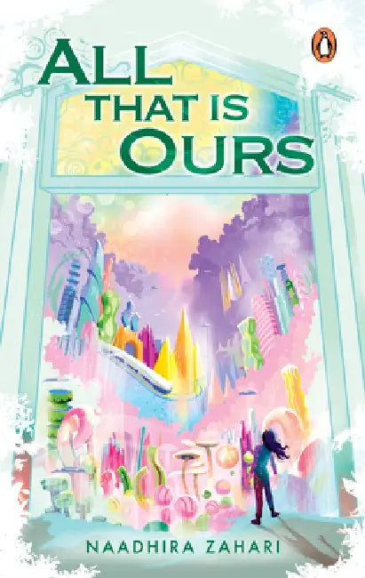 All That Is Ours by Naadhira Zahari